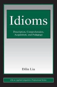 Idioms : description, comprehension, acquisition, and pedagogy; Dilin. Liu; 2008