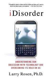 iDisorder: Understanding Our Obsession with Technology and Overco; Larry D Rosen; 2013