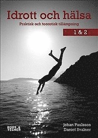 Idrott och hälsa 1 & 2 – Praktisk och teoretisk tillämpning; Johan Paulsson, Daniel Svalner; 2011