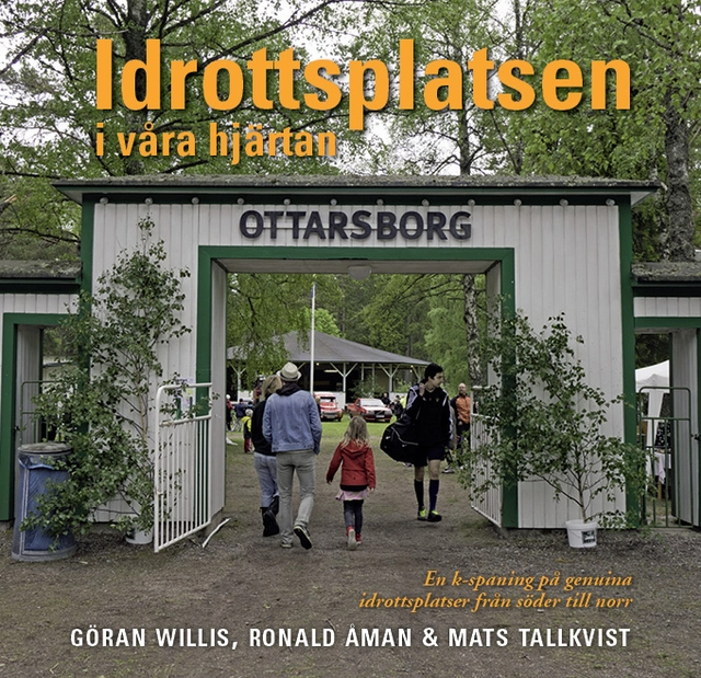 Idrottsplatsen i våra hjärtan : en k-spaning på genuina idrottsplatser från söder till norr; Göran Willis, Ronald Åman, Mats Tallkvist; 2016