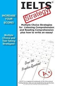 IELTS Strategy! Multiple Choice Strategies for Listening Comprehension and Reading Comprehension plus how to write an essay!; Complete Test Preparation Inc; 2018