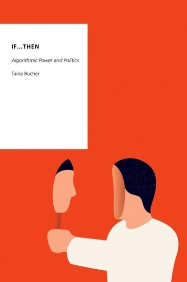 If...Then: Algorithmic Power and Politics; Taina Bucher; 2018