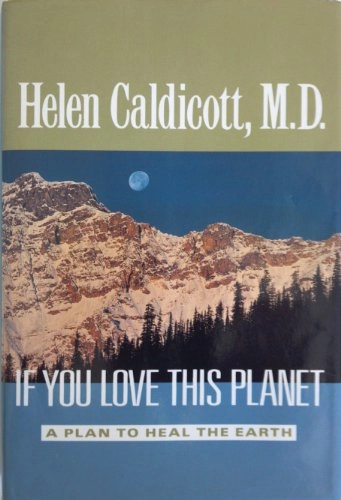 If You Love this Planet: A Plan to Heal the Earth; Helen Caldicott