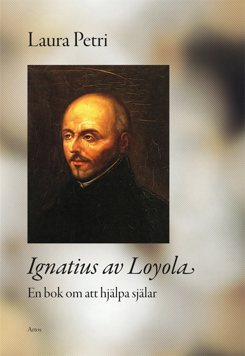 Ignatius av Loyola : en bok om att hjälpa själar; Laura Petri; 2016