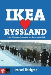 IKEA älskar Ryssland : en berättelse om ledarskap, passion och envishet; Lennart Dahlgren; 2009