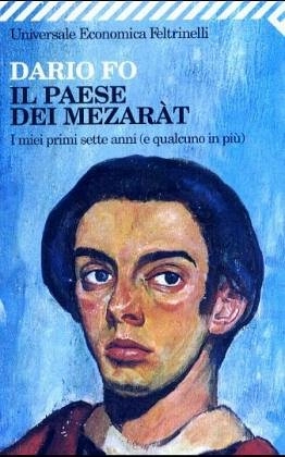 Il paese dei mezaràt : i miei primi sette anni (e qualcuno in più; Dario. Fo; 2006