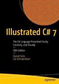 Illustrated C# 7 : the C# language presented clearly, concisely, and visually; Daniel M. Solis; 2018