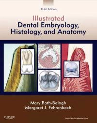 Illustrated dental embryology, histology, and anatomy; Mary Bath-Balogh; 2011
