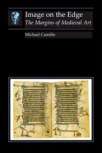 Image on the edge : the margins of medieval art; Michael Camille; 1992