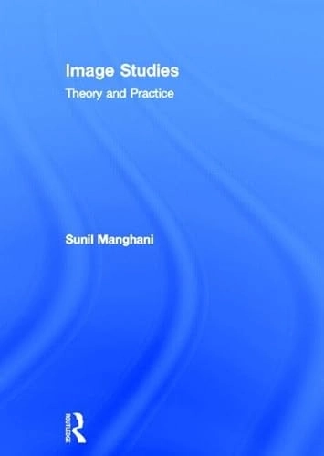 Image studies : theory and practice; Sunil Manghani; 2012