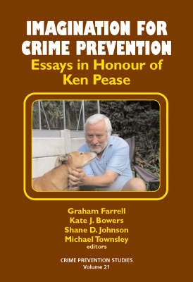 Imagination for crime prevention: essays in honour of Ken Pease; Ken Pease, Graham Farrell; 2007