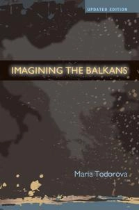 Imagining the Balkans; Maria Nikolaeva Todorova; 2009