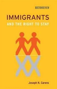 Immigrants and the right to stay; Joseph H. Carens; 2010