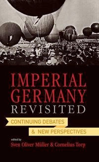 Imperial Germany revisited : continuing debates and new perspectives; Sven Oliver Müller, Cornelius. Torp; 2011