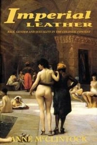 Imperial leather : race, gender and sexuality in the colonial contest; Anne McClintock; 1995