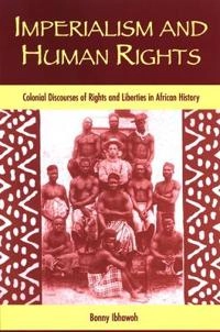 Imperialism and human rights : colonial discourses of rights and liberties in African history; Bonny. Ibhawoh; 2007