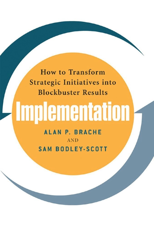 Implementation : how to transform strategic initiatives into blockbuster results [Elektronisk resurs]; Alan Brache, Sam Bodley-Scott; 2005