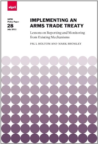 Implementing an arms trade treaty : lessons on reporting and monitoring from existing mechanisms; Paul Holtom; 2011
