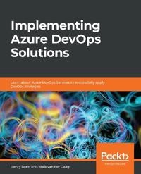 Implementing Azure DevOps Solutions [Elektronisk resurs]; Henry Been, Maik Van Der Gaag; 2020