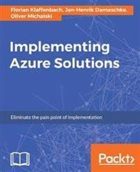 Implementing Azure Solutions [Elektronisk resurs]; Florian Klaffenbach, Jan-Henrik Damaschke; 2017