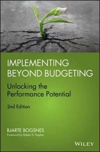 Implementing Beyond Budgeting: Unlocking the Performance Potential; Bjarte Bogsnes; 2016