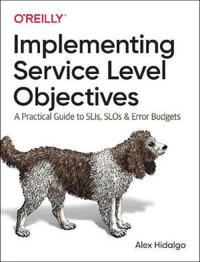 Implementing Service Level Objectives; Alex Hidalgo; 2020