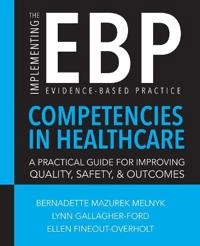 Implementing the Evidence-Based Practice (EBP) Competencies in Healthcare; Bernadette Melnyk, Lynn Gallagher-Ford, Ellen Fineout-Overholt; 2019