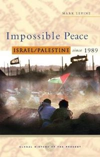 Impossible peace : Israel/Palestine since 1989; Mark LeVine; 2009