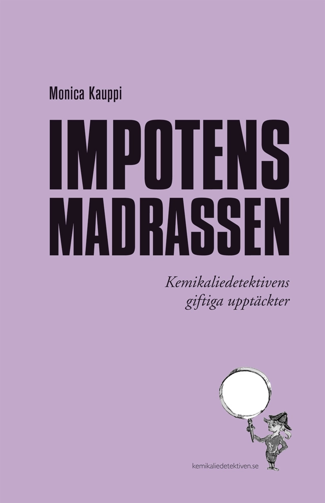 Impotensmadrassen : förändra ditt liv - bli en kemikaliedetektiv; Monica Kauppi; 2009
