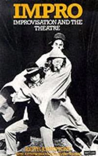 Impro : improvisation and the theatre; Keith Johnstone; 1981