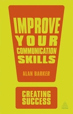 Improve Your Communication Skills; Alan Barker; 2013
