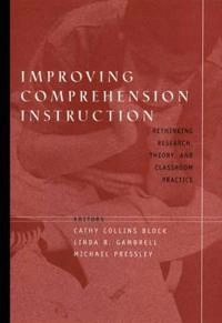 Improving Comprehension Instruction: Rethinking Research, Theory, and Class; Cathy Collins Block Ph.D.; 2002