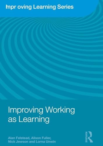 Improving working as learning; Alan Felstead, Alison Fuller, Nick Jewson, Lorna Unwin, Alan Felstead; 2009