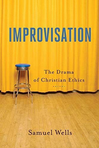 Improvisation - The Drama of Christian Ethics; Samuel Wells, Wesley Vander Lugt, Benjamin Wayman; 2018