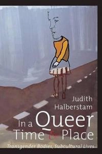 In a queer time and place : transgender bodies, subcultural lives; Jack Halberstam; 2005
