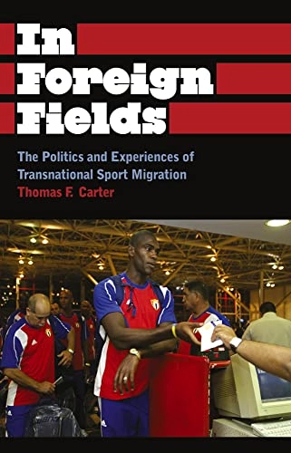 In foreign fields : the politics and experiences of transnational sport migration; Thomas F. Carter; 2011