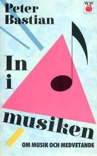 In i musiken : om musik och medvetande; Peter Bastian; 1990