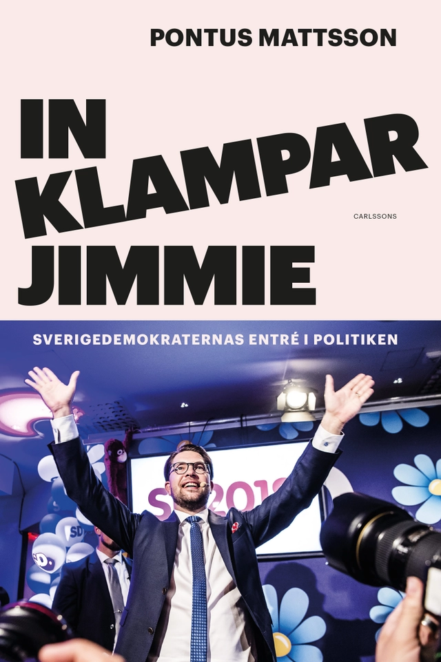 In klampar Jimmie : Sverigedemokraternas entré i politiken; Pontus Mattsson; 2020