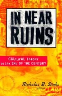 In near ruins : cultural theory at the end of the century; Nicholas B. Dirks; 1998