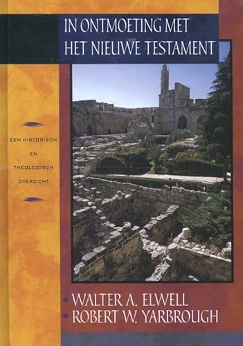 In ontmoeting met het Nieuwe Testament: een historisch en theologisch overzicht; Walter A. Elwell, Robert W. Yarbrough