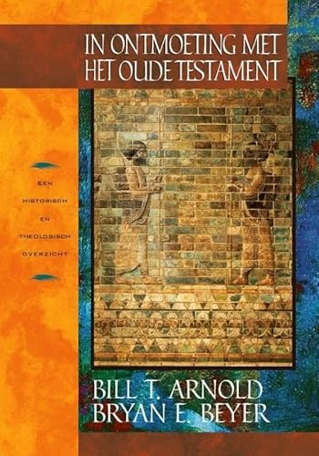 In ontmoeting met het Oude Testament: een historisch en theologisch overzicht; Bill T. Arnold, Bryan E. Beyer