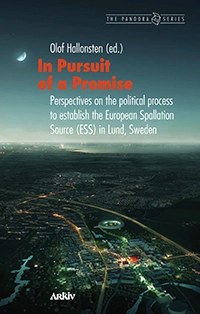 In pursuit of a promise : perspectives on the political process to establish the European Spallation Source (ESS) in Lund, Sweden; Olof Hallonsten; 2012