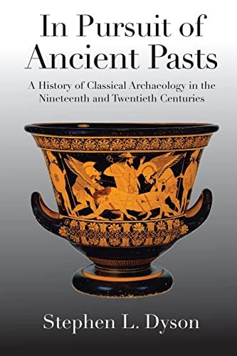 In pursuit of ancient pasts : a history of classical archaeology in the nineteenth and twentieth centuries; Stephen L. Dyson; 2006