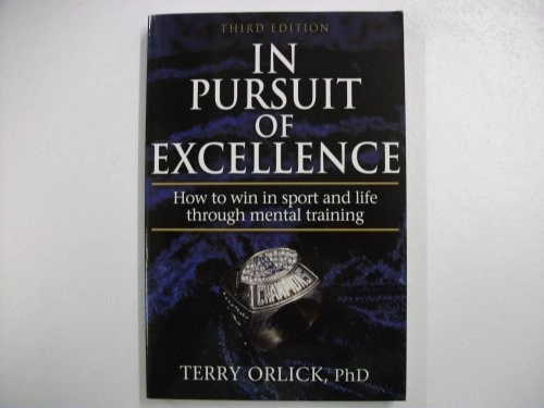 In pursuit of excellence : how to win in sport and life through mental training; Terry Orlick; 2000