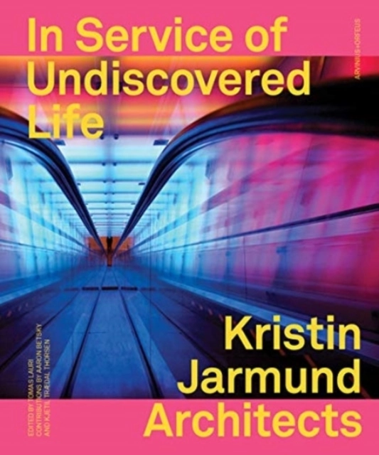 In service of undiscovered life : Kristin Jarmund architects; Tomas Lauri, Kjetil Thorsen, Aaron Betsky; 2019