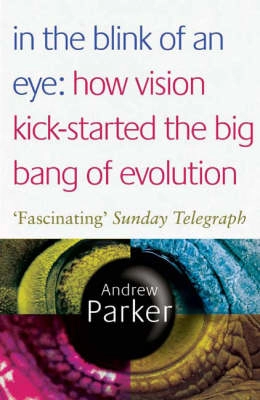 In the blink of an eye : the cause of the most dramatic event in the history of life : [how vision kick-started the big bang of evolution]; Andrew Parker; 2004