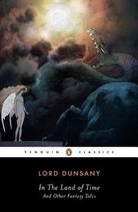 In the land of time, and other fantasy tales; Baron Edward John Moreton Drax Plunkett Dunsany; 2004