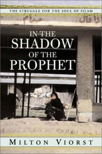 In The Shadow Of The Prophet: The Struggle for the Soul of Islam Struggle For The Soul Of Islam; Milton Viorst; 2001