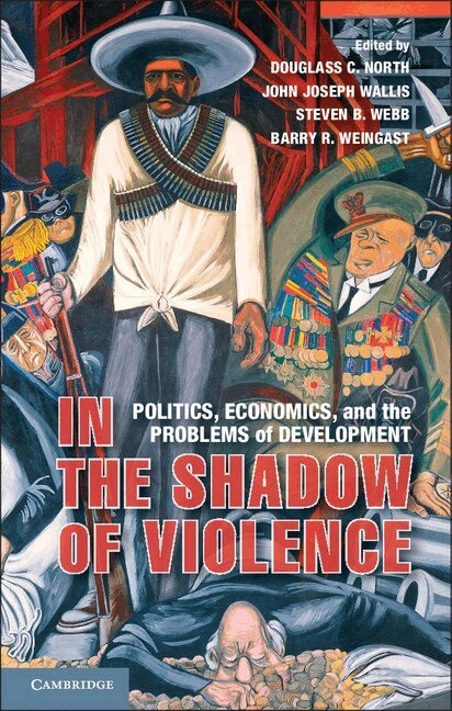 In the shadow of violence : politics, economics, and the problems of development; Douglass C. North, John Joseph. Wallis, Steven Benjamin Webb, Barry R.. Weingast; 2013