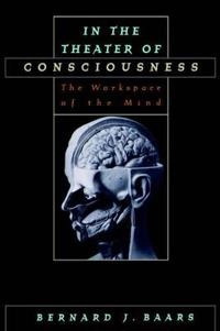 In the theater of consciousness : the workspace of the mind; Bernard J. Baars; 1997